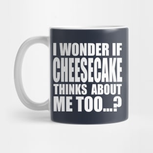 I wonder if CHEESECAKE thinks about me too Mug